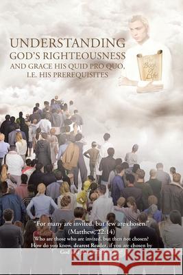 Understanding God's Righteousness and Grace His Quid Pro Quo, i.e. His Prerequisites Bert Ott 9781098091262