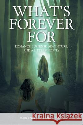 What's Forever For: Romance, Suspense, Adventure, and a Little Ghostly Mary Engquist, Joe Leone 9781098092313 Christian Faith