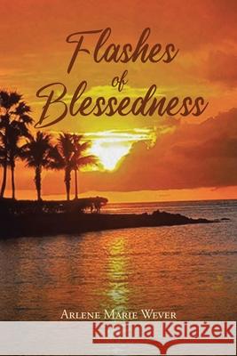 Flashes of Blessedness Arlene Marie Wever 9781098092443 Christian Faith