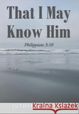 That I May Know Him: Philippians 3:10 Luther Ridgeway 9781098092689