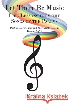 Let There Be Music: Life Lessons from the Songs of the Psalms: Book of Devotionals and Short Bible Lessons: Volume 1 of 3 Pat Mann 9781098094850