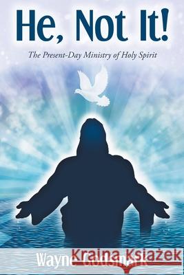 He, Not It!: The Present-Day Ministry of Holy Spirit Wayne Godsmark 9781098094997 Christian Faith