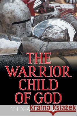 The Warrior Child of God Tina Chavez 9781098095475 Christian Faith
