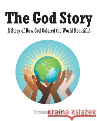 The God Story: A Story of How God Colored the World Beautiful Stephanie Snider 9781098096045