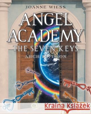 Angel Academy: The Seven Keys Joanne Wiess 9781098096397 Christian Faith Publishing, Inc