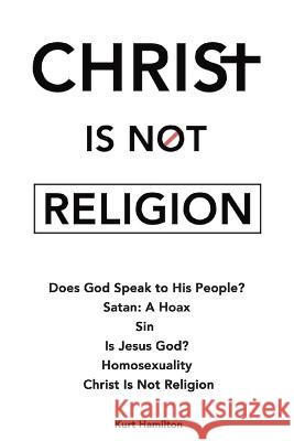 Christ Is Not Religion Kurt Hamilton 9781098097189 Christian Faith