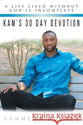 Kam's 30 Day Devotion: A Life Lived without God Is Incomplete Kammeon Holsey 9781098097783 Christian Faith
