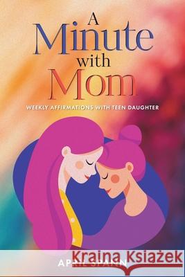 A Minute with Mom: Weekly Affirmations with Teen Daughter April Spann 9781098097929 Christian Faith