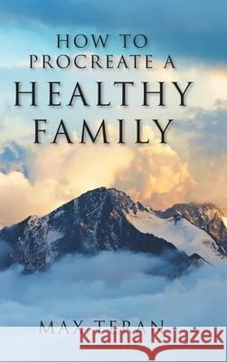 How to Procreate a Healthy Family Max Teran 9781098098056 Christian Faith