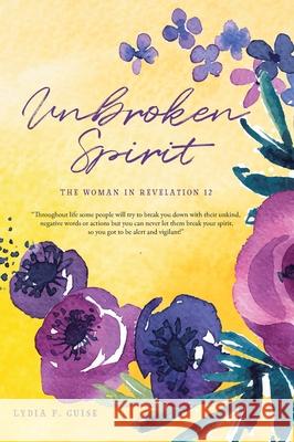 Unbroken Spirit: The Woman in Revelation 12 Lydia F Guise 9781098098179 Christian Faith