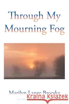 Through My Mourning Fog Marilyn Lange Broeske 9781098099220 Christian Faith Publishing, Inc