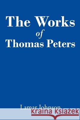 The Works of Thomas Peters Lamar Johnson 9781098099602 Christian Faith Publishing, Inc