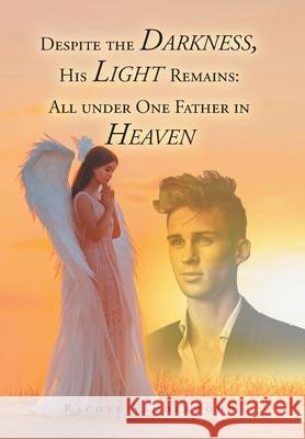 Despite the Darkness, His Light Remains: All Under One Father in Heaven Rachel Vanderwood 9781098099770 Christian Faith Publishing, Inc