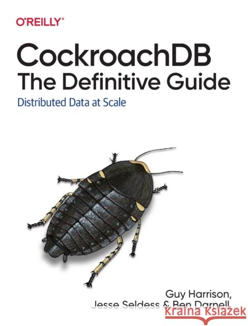 CockroachDB: The Definitive Guide: Distributed Data at Scale Ben Darnell 9781098100247 O'Reilly Media