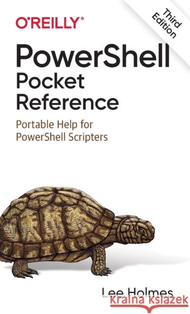 PowerShell Pocket Reference: Portable Help for PowerShell Scripters Lee Holmes 9781098101671 O'Reilly Media