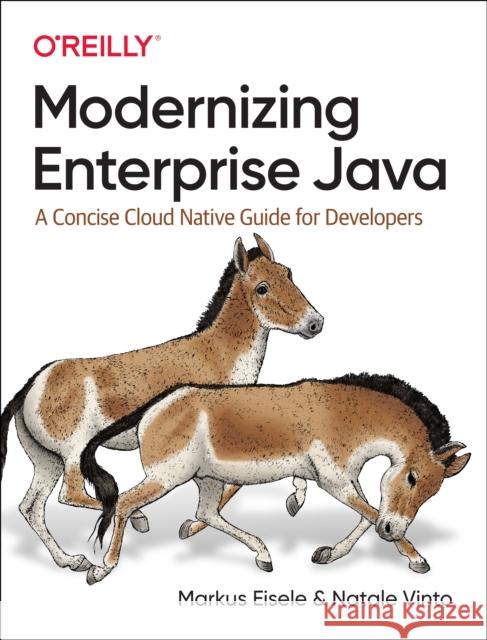 Modernizing Enterprise Java: A Concise Cloud Native Guide for Developers Markus Eisele Natale Vinto 9781098102142 O'Reilly Media