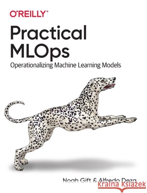 Practical MLOps: Operationalizing Machine Learning Models Alfredo Deza 9781098103019 O'Reilly Media