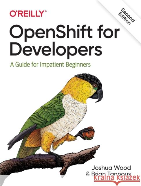 Openshift for Developers: A Guide for Impatient Beginners Joshua Wood Brian Tannous 9781098103361 O'Reilly Media