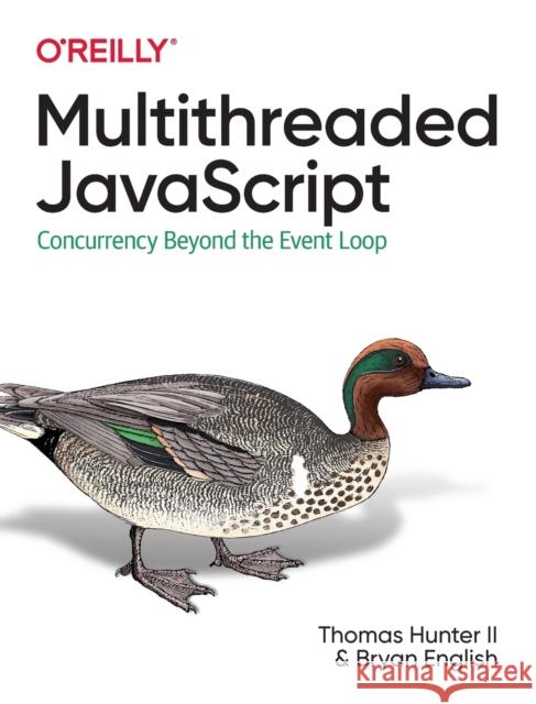Multithreaded JavaScript: Concurrency Beyond the Event Loop II Thomas Hunter Bryan English 9781098104436