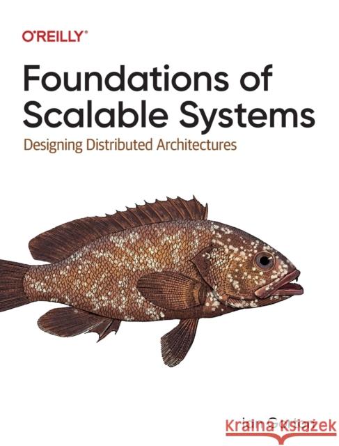 Foundations of Scalable Systems: Designing Distributed Architectures Gorton, Ian 9781098106065