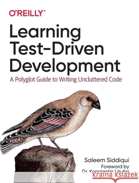 Learning Test-Driven Development: A Polyglot Guide to Writing Uncluttered Code Saleem Siddiqui 9781098106478 O'Reilly Media