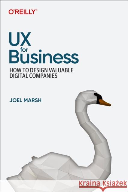 UX for Business: How to Design Valuable Digital Companies Joel Marsh 9781098110598 O'Reilly Media