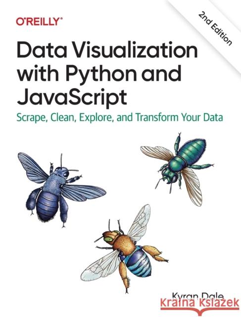 Data Visualization with Python and JavaScript: Scrape, Clean, Explore, and Transform Your Data Dale, Kyran 9781098111878 O'Reilly Media