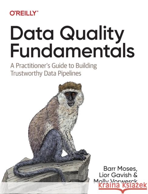 Data Quality Fundamentals: A Practitioner's Guide to Building Trustworthy Data Pipelines Moses, Barr 9781098112042 O'Reilly Media