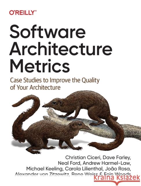 Software Architecture Metrics: Case Studies to Improve the Quality of Your Architecture Ciceri, Christian 9781098112233 O'Reilly Media