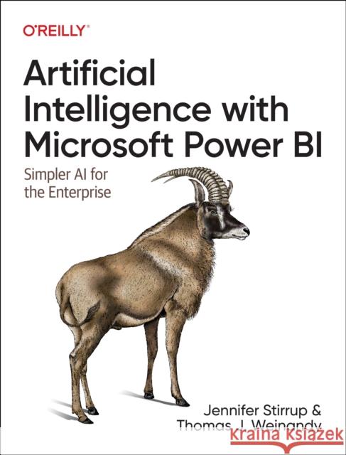 Artificial Intelligence with Microsoft Power Bi: Simpler AI for the Enterprise Thomas J Weinandy 9781098112752