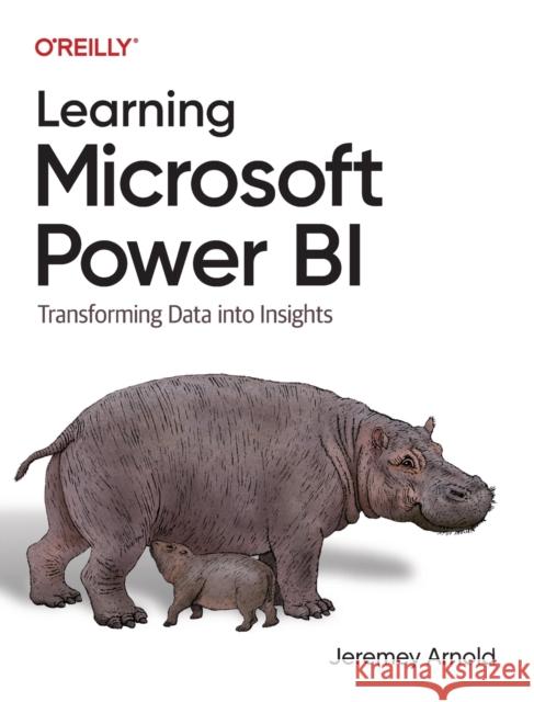 Learning Microsoft Power Bi: Transforming Data Into Insights Arnold, Jeremey 9781098112844 O'Reilly Media