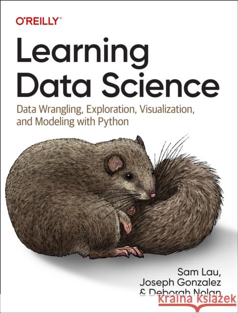 Learning Data Science: Data Wrangling, Exploration, Visualization, and Modeling with Python Deborah Nolan 9781098113001 O'Reilly Media
