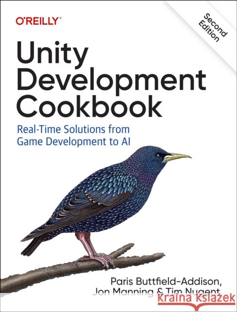Unity Development Cookbook: Real-Time Solutions from Game Development to AI Paris Buttfield-Addison Jonathon Manning Tim Nugent 9781098113711 O'Reilly Media