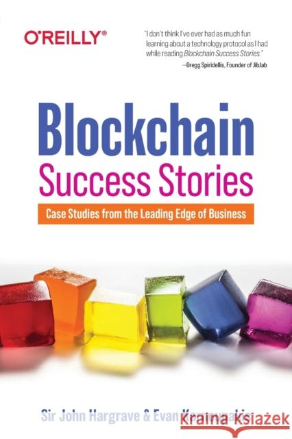 Blockchain Success Stories: Case Studies from the Leading Edge of Business Sir John Hargrave Evan Karnoupakis 9781098114824