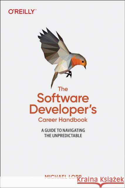 Software Developer's Career Handbook, The: A Guide to Navigating the Unpredictable Michael Loop 9781098116675 O'Reilly Media