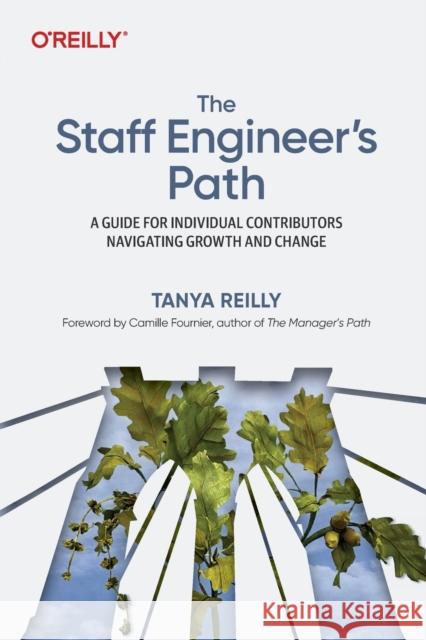 The Staff Engineer's Path: A Guide For Individual Contributors Navigating Growth and Change Tanya Reilly 9781098118730 O'Reilly Media