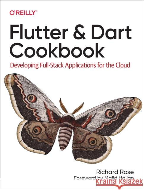 Flutter and Dart Cookbook: Developing Full-Stack Applications for the Cloud Rose, Rich 9781098119515 O'Reilly Media