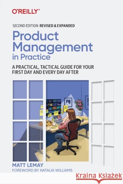 Product Management in Practice: A Practical, Tactical Guide for Your First Day and Every Day After Matt Lemay 9781098119737 O'Reilly Media
