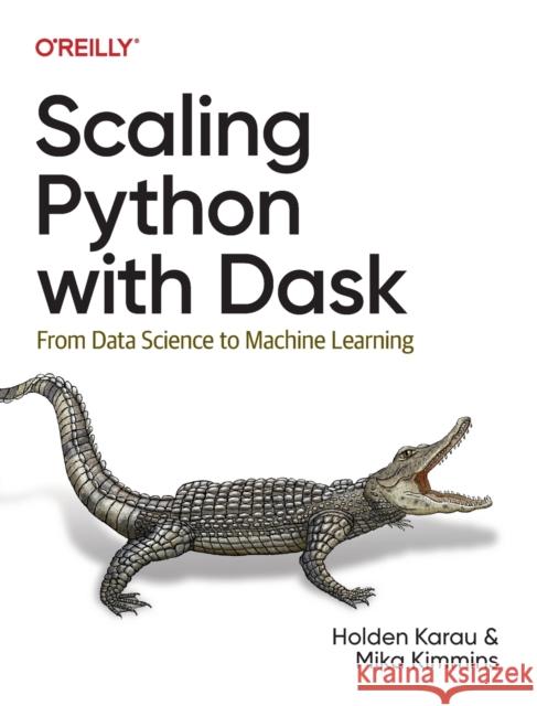 Scaling Python with Dask: From Data Science to Machine Learning Holden Karau Mika Kimmins 9781098119874 O'Reilly Media