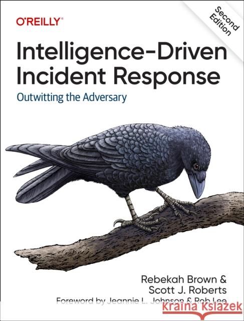 Intelligence-Driven Incident Response: Outwitting the Adversary Scott J Roberts 9781098120689 O'Reilly Media