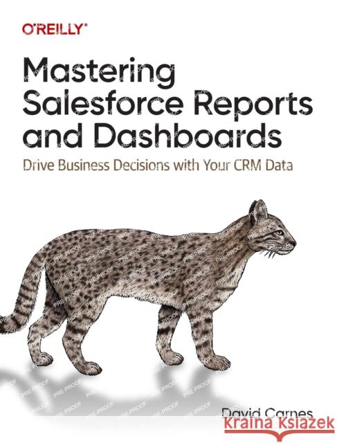 Mastering Salesforce Reports and Dashboards: Drive Business Decisions with Your CRM Data David Carnes 9781098127848 O'Reilly Media