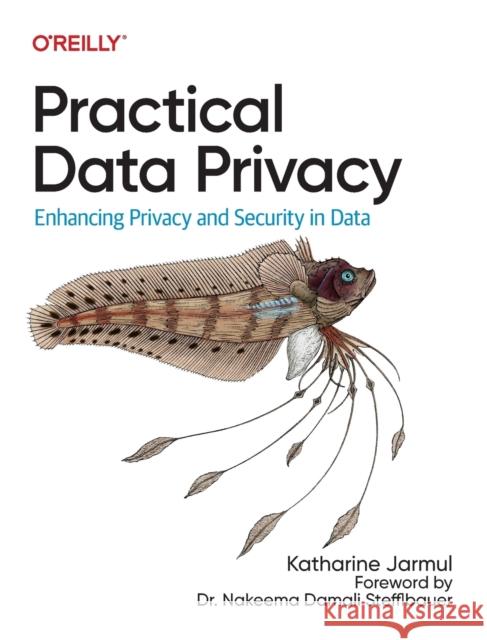 Practical Data Privacy: Enhancing Privacy and Security in Data Katharine Jarmul 9781098129460