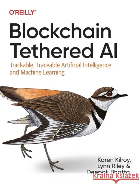 Blockchain Tethered AI: Trackable, Traceable Artificial Intelligence and Machine Learning Deepak Bhatta 9781098130480