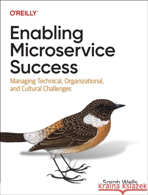 Enabling Microservice Success: Managing Technical, Organizational, and Cultural Challenges Sarah Wells 9781098130794 O'Reilly Media