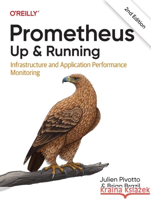 Prometheus: Up & Running: Infrastructure and Application Performance Monitoring Julien Pivotto Brian Brazil 9781098131142 O'Reilly Media