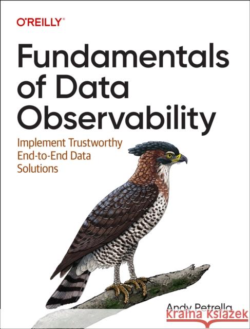 Fundamentals of Data Observability: Implement Trustworthy End-To-End Data Solutions Andy Petrella 9781098133290 O'Reilly Media