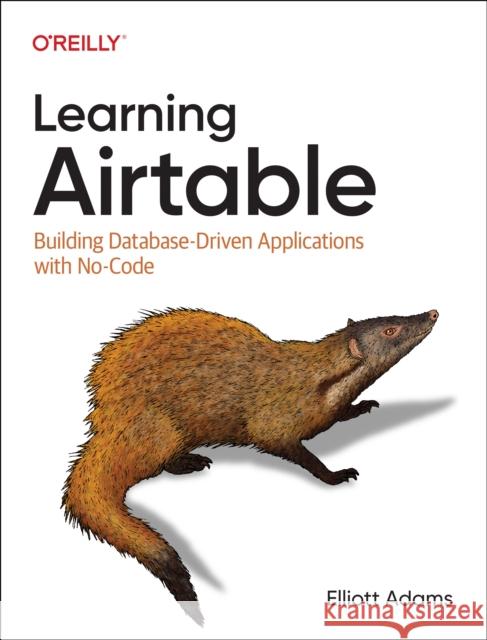 Learning Airtable: Building Database-Driven Applications with No-Code Elliott Adams 9781098133375 O'Reilly Media