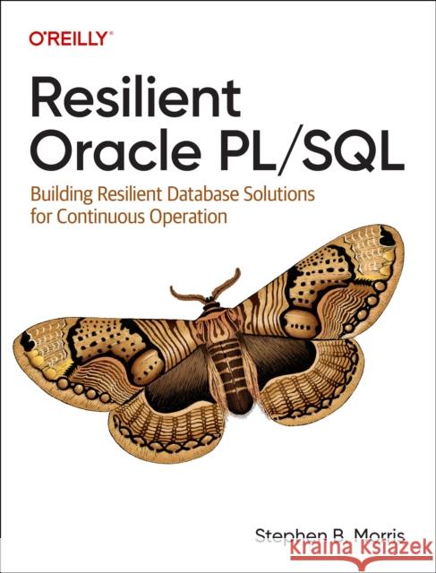 Resilient Oracle Pl/SQL: Building Resilient Database Solutions for Continuous Operation Stephen Morris 9781098134112 O'Reilly Media