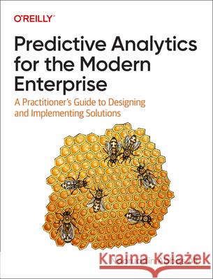 Predictive Analytics for the Modern Enterprise: A Practitioner's Guide to Designing and Implementing Solutions Nooruddin Ali 9781098136864 