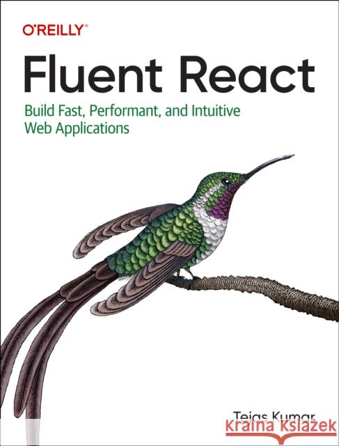 Fluent React: Build Fast, Performant, and Intuitive Web Applications Kumar, Tejas 9781098138714 O'Reilly Media